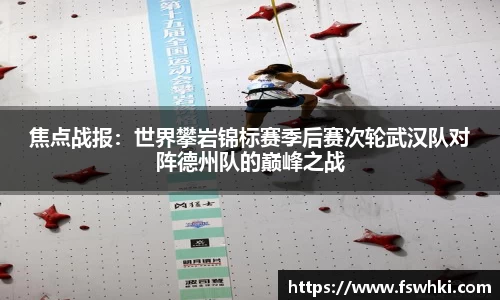 焦点战报：世界攀岩锦标赛季后赛次轮武汉队对阵德州队的巅峰之战