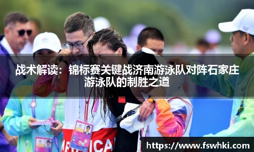 战术解读：锦标赛关键战济南游泳队对阵石家庄游泳队的制胜之道